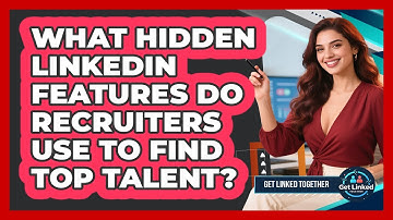 What Hidden LinkedIn Features Do Recruiters Use To Find Top Talent? - Get Linked Together