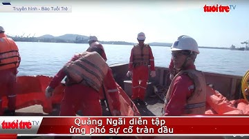 Quảng Ngãi diễn tập ứng phó sự cố tràn dầu | Truyền Hình - Báo Tuổi Trẻ