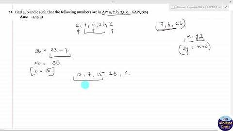 XAPQ024 _ Find a, b and c such that the following numbers are in AP: a, 7, b, 23, c. .