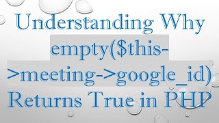Understanding Why empty($this- meeting- google_id) Returns True in PHP