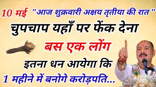 10 मई शुक्रवार अक्षय तृतीया की रात चुपचाप यहां पर फेंक देना 1 लॉन्ग रातोरात बनोगे करोड़पति