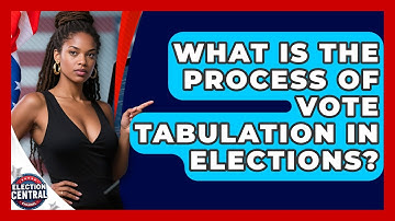 What Is The Process Of Vote Tabulation In Elections? - Election Central Channel