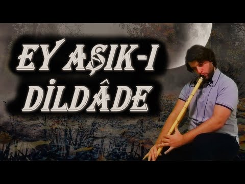 EY AŞIK-I DİLDADE
