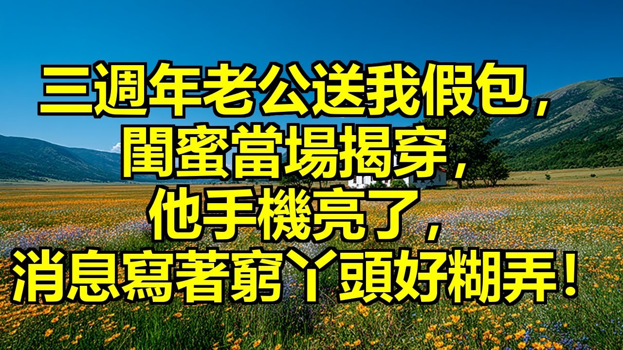 結婚三週年老公送我奢侈品包，富二代閨蜜一眼識破是高仿，當晚他手機亮了，消息寫著：窮丫頭果然好糊弄，發送人備註是親愛的姐姐！ 