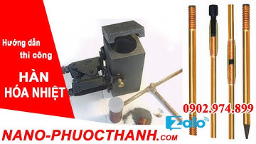 NANO PHƯỚC THÀNH : HƯỚNG DẪN THI CÔNG HÀN HÓA NHIỆT - COC TIẾP ĐỊA - KIM THU SÉT - 0902974899