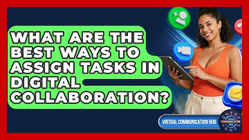 What Are The Best Ways To Assign Tasks In Digital Collaboration? - Virtual Communication Hub