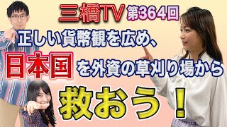 正しい貨幣観を広め、日本国を外資の草刈り場から救おう！ [三橋TV第364回] 三橋貴明・森井じゅん・高家望愛