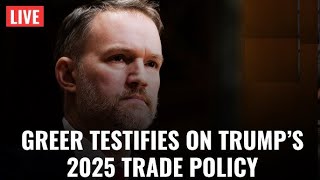 LIVE: USTR Jamieson Greer Testifies on Trump’s 2025 Trade Policy