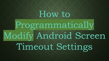 How to Programmatically Modify Android Screen Timeout Settings