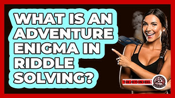 What Is An Adventure Enigma In Riddle Solving? - The Action Reel