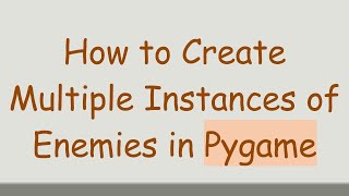 How to Create Multiple Instances of Enemies in Pygame