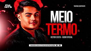 Meio Termo - Heitor Costa Áudio Oficial Música Nova Do Hc