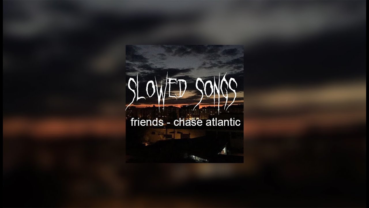 Friends - Chase Atlantic (slowed + reverb) 