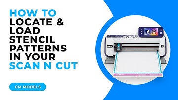 HOW TO LOCATE AND LOAD STENCIL PATTERNS IN YOUR SCAN N CUT - CM MODELS
