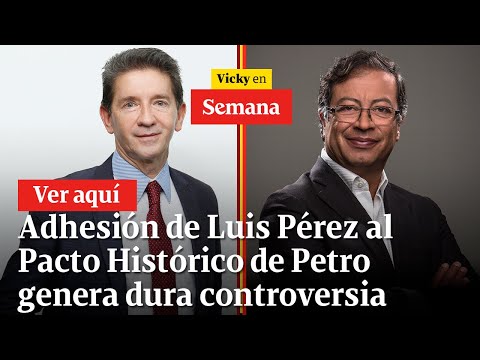 Adhesión de Luis Pérez al Pacto Histórico de Petro genera dura controversia | Vicky en Semana