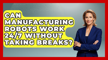 Can Manufacturing Robots Work 24/7 Without Taking Breaks? - Test
