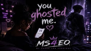 YOU Ghosted Me by MS4EO