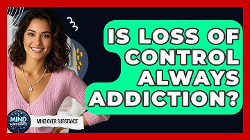 Is Loss Of Control Always Addiction? - Mind Over Substance