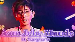 VAMPIRE YT AAM JEHE MUNDE SONG EDITS || AAM JEHE MUNDE SONG EDIT || Vampire Yt song edits