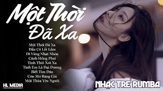 LK Nhạc Trẻ Rumba ▻ Một Thời Đã Xa  Nhạc Thời 8x9x Nghe Buồn Tâm Trạng Hay Nhất | Nhạc Hót Tiktok