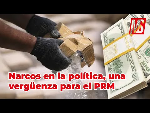 Narcos en la política, una vergüenza para el PRM