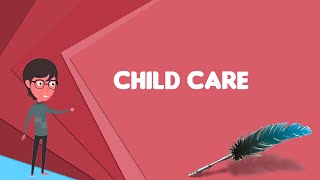 What is Child care? Explain Child care, Define Child care, Meaning of Child care