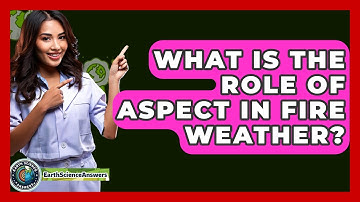 What Is The Role Of Aspect In Fire Weather? - Earth Science Answers