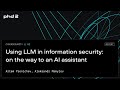 Using LLM In Information Security On The Way To An AI Assistant Using LLM In Information Security On The Way To An AI Assistant