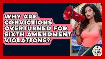 Why Are Convictions Overturned For Sixth Amendment Violations? - Guide To Your Rights