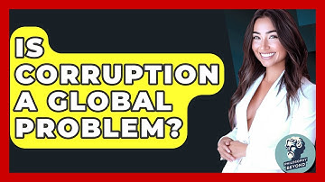 Is Corruption A Global Problem? - Philosophy Beyond