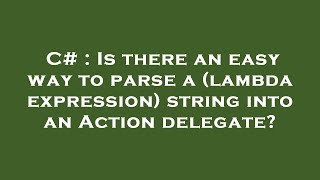 c# : is there an easy way to parse a (lambda expression) string into an action delegate?