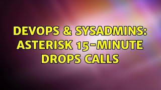DevOps & SysAdmins: Asterisk 15-minute drops calls (2 Solutions!!)