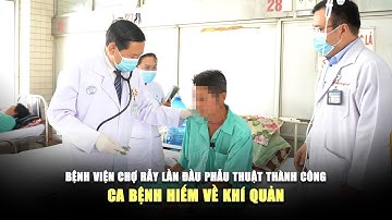 Bệnh viện Chợ Rẫy lần đầu phẫu thuật thành công ca bệnh hiếm về khí quản