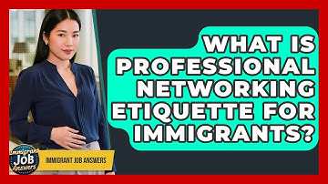 What Is Professional Networking Etiquette For Immigrants? - Immigrant Job Answers