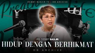 'HIDUP DENGAN BERHIKMAT' - KHOTBAH PS DEBBY BASJIR