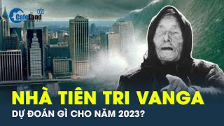 Nhà tiên tri Vanga dự đoán thế nào về năm 2023? | CafeLand