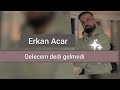 Erkan Acar Gelecem Dedi Gelmedi