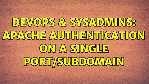 DevOps & SysAdmins: Apache authentication on a single port/subdomain (2 Solutions!!)