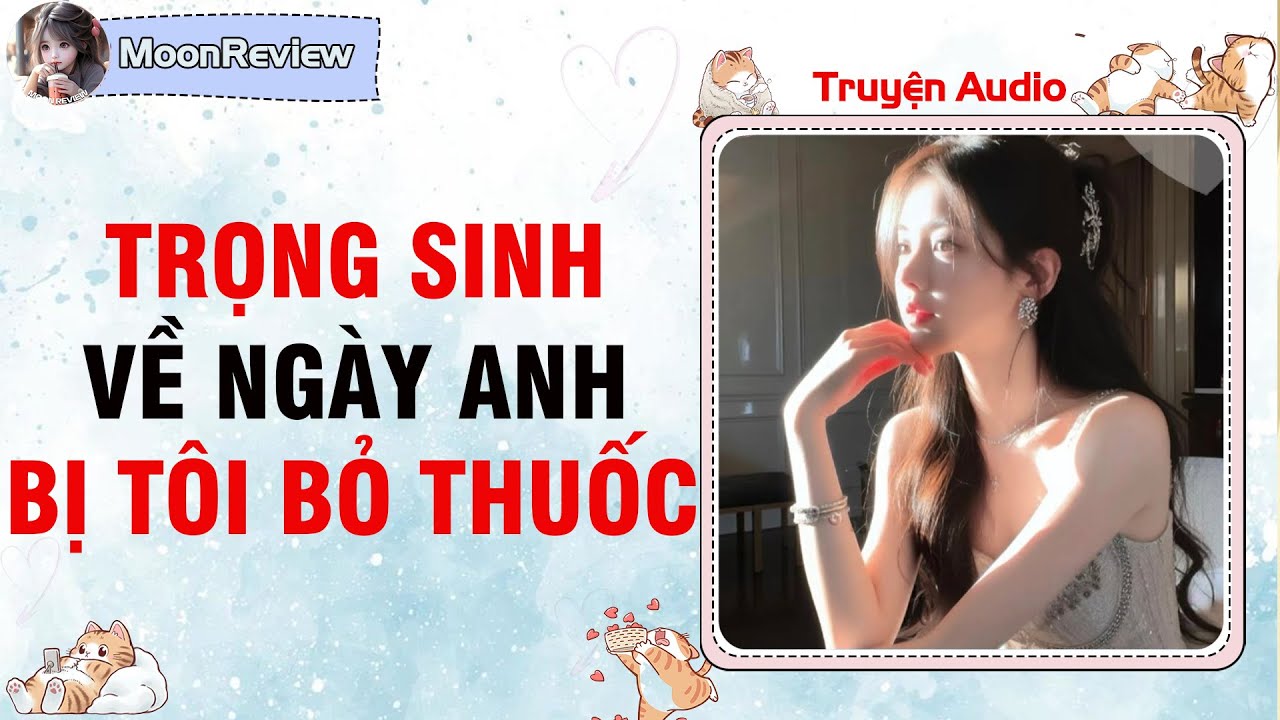 Truyện Audio TRỌNG SINH VỀ NGÀY ANH BỊ TÔI BỎ THUỐC | Moonreview