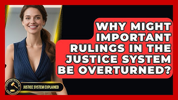 Why Might Important Rulings in the Justice System Be Overturned? | Justice System Explained