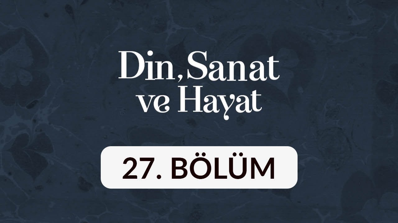 Din, Sanat ve Hayat - 27. Bölüm