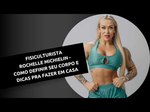 FISICULTURISTA ROCHELLE MICHIELIN – COMO DEFINIR SEU CORPO E DICAS PRA FAZER EM CASA