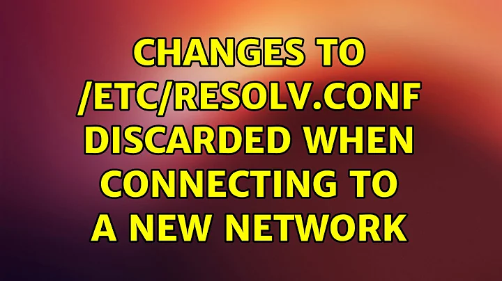 Ubuntu: Changes to /etc/resolv.conf discarded when connecting to a new network (2 Solutions!!)