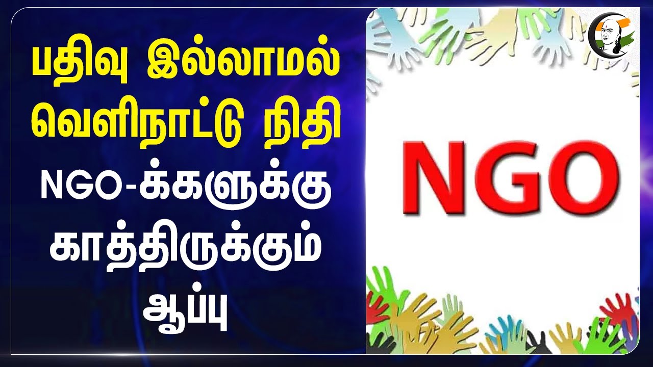 பதிவு இல்லாமல் Foreign Fund.. NGO-க்களுக்கு காத்திருக்கும் ஆப்பு | Home Affairs | FCRA