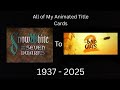All Of My Animated Film Title Cards UPDATED With Newly Added Films 1937 2025 