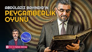 Abdulaziz Bayındır’ın peygamberlik oyunu | Prof. Dr. Ayhan TEKİNEŞ