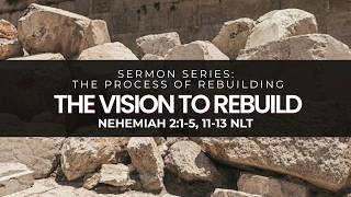 The Vision To Rebuild | Nehemiah 2:1-5, 11-13 NLT | Pastor Antonio Johnson