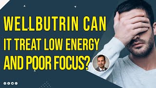 Wellbutrin Can It Treat Low Energy And Poor Focus?