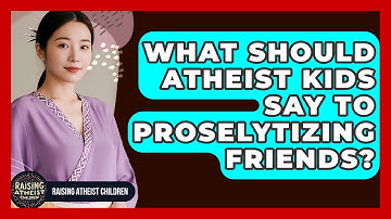 What Should Atheist Kids Say To Proselytizing Friends? - Raising Atheist Children