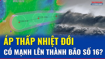 Áp thấp nhiệt đới chuẩn bị vào Biển Đông, liệu có khả năng mạnh lên thành bão số 16? | THCL
